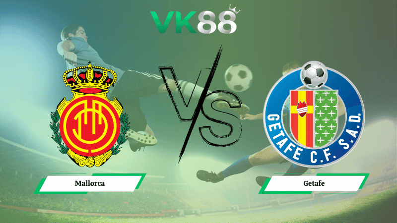 VK88 Nhận định soi kèo Mallorca vs Getafe 00h30 ngày 10/11/2025 – La Liga