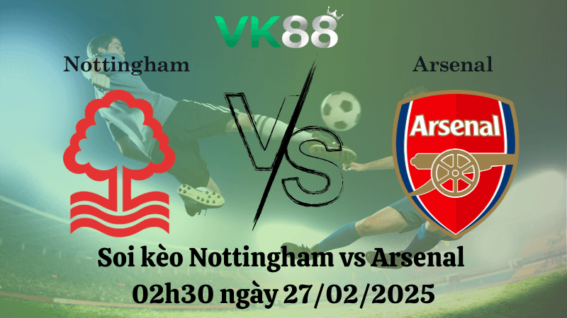VK88 Nhận định soi kèo Nottingham vs Arsenal 02h30 ngày 27/02/2025 - Ngoại Hạng Anh