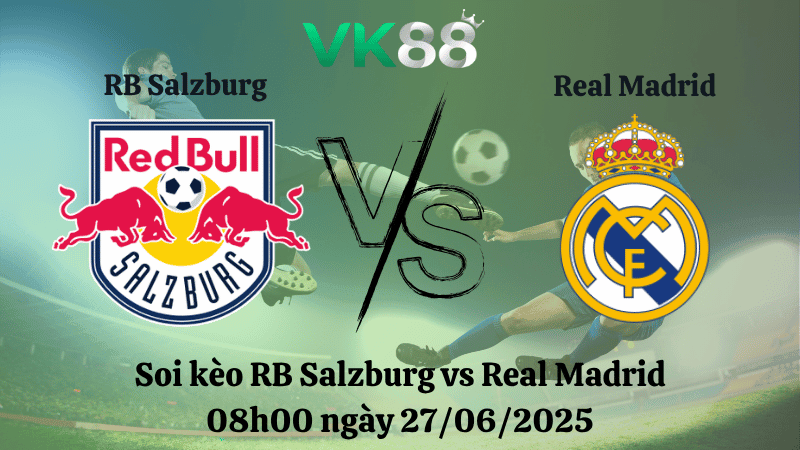 VK88 Nhận định soi kèo RB Salzburg vs Real Madrid 08h00 ngày 27/06/2025 - FIFA Club World Cup