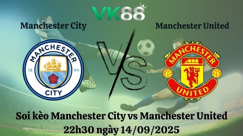 VK88 Nhận định soi kèo Manchester City vs Manchester United 22h30 ngày 14/09/2025 – Ngoại hạng Anh