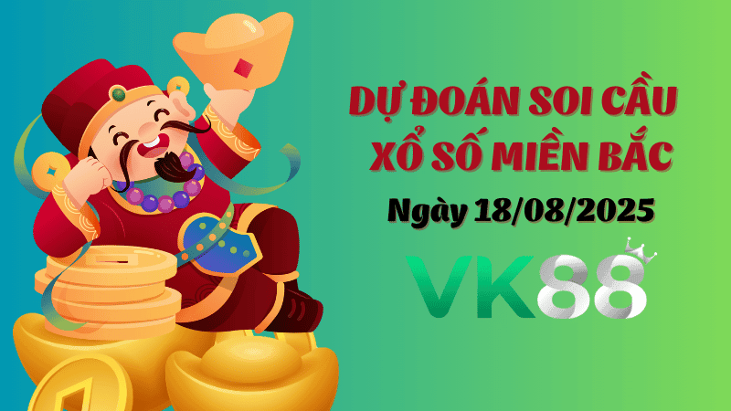 VK88 Dự Đoán Soi Cầu Miền Bắc Ngày 18/08/2025 - Lộ Diện Cặp Số Tỷ Lệ Ăn Cao!
