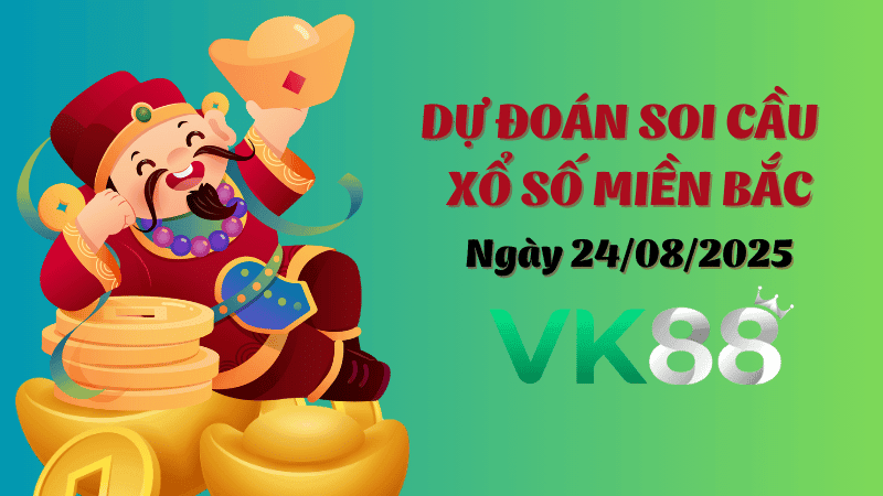 VK88 Dự Đoán Soi Cầu Xổ Số Miền Bắc Ngày 24/08/2025 - Đánh Là Trúng Bạc Tỷ
