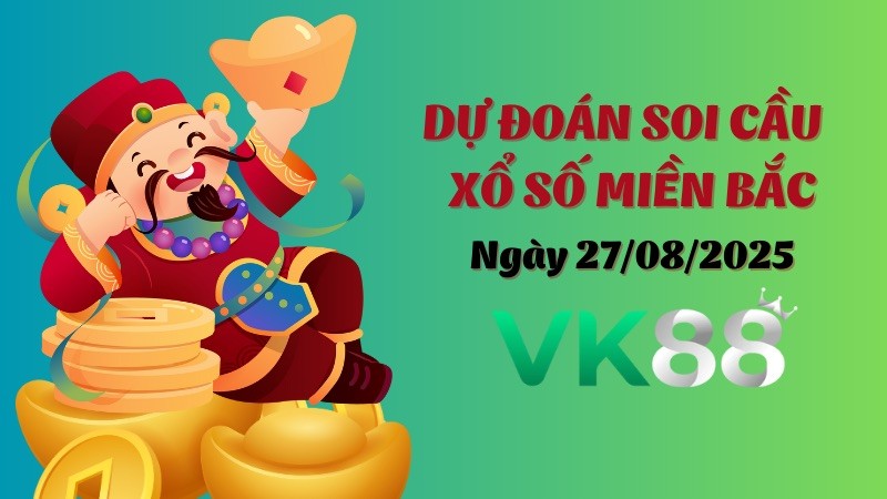 VK88 Dự Đoán Soi Cầu Xổ Số Miền Bắc Ngày 27/08/2025 - Cơ Hội Trúng Lớn Hôm Nay
