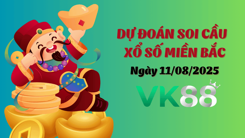 VK88 Dự Đoán Soi Cầu Xổ Số Miền Bắc Ngày 11/08/2025 - Đánh Là Trúng Bạc Tỷ