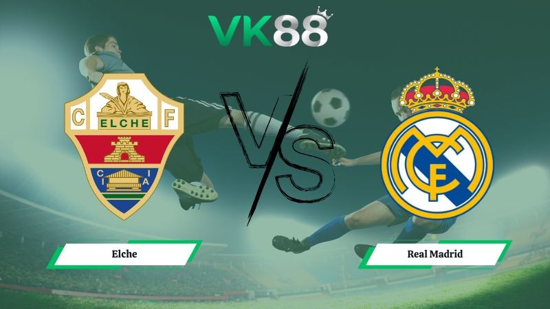 VK88 Nhận định soi kèo Elche vs Real Madrid 03h00 ngày 24/11/2025 – La Liga