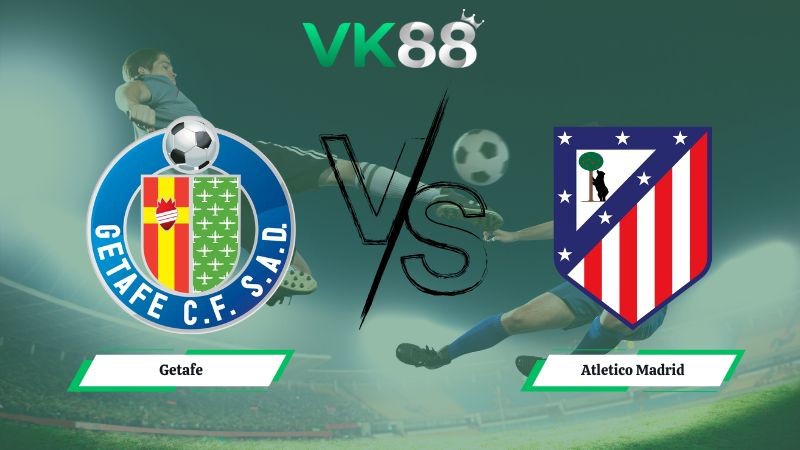 VK88 Nhận định soi kèo Getafe vs Atletico Madrid 00h30 ngày 24/11/2025 – 13 La Liga